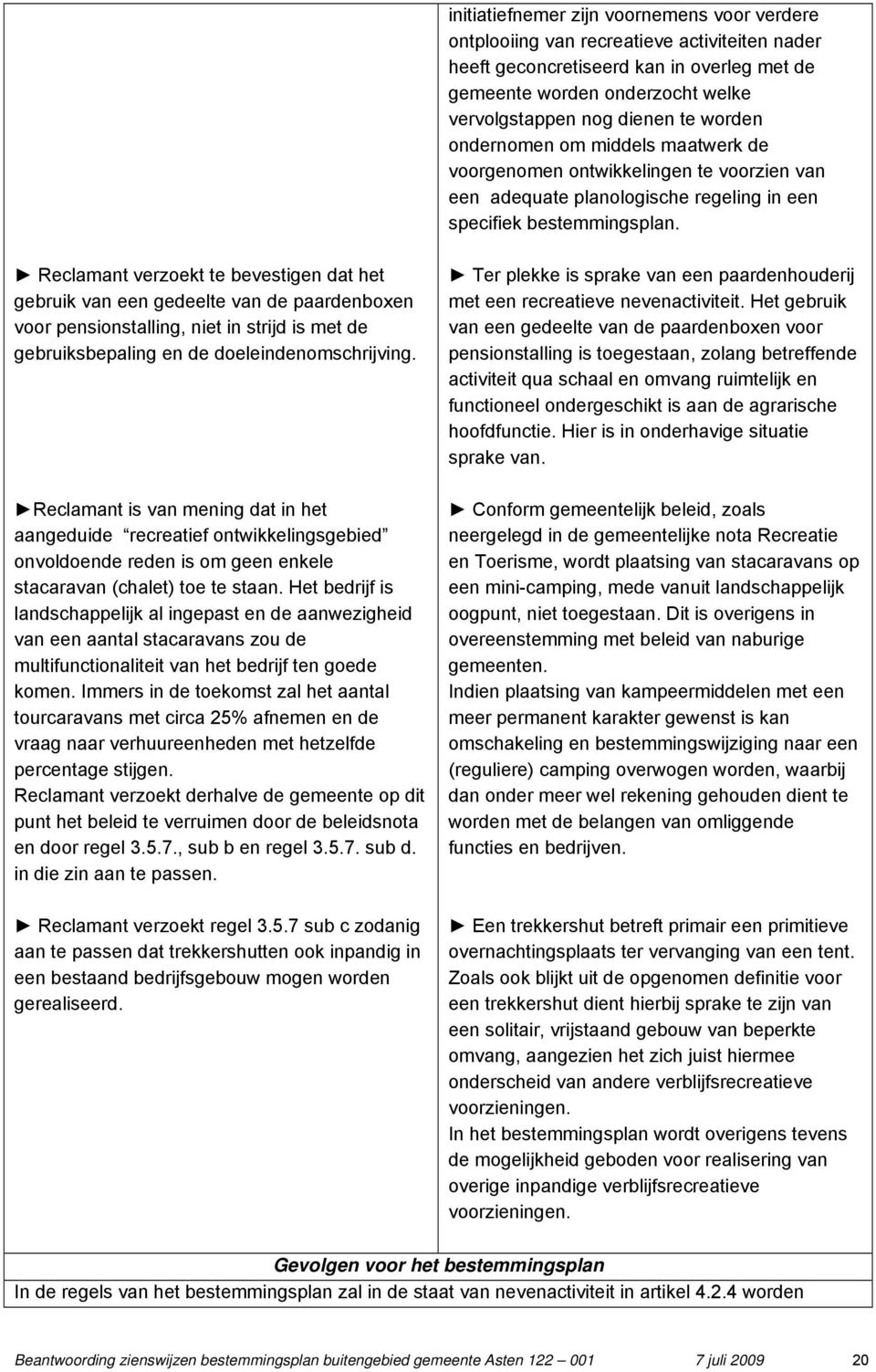 Reclamant verzoekt te bevestigen dat het gebruik van een gedeelte van de paardenboxen voor pensionstalling, niet in strijd is met de gebruiksbepaling en de doeleindenomschrijving.