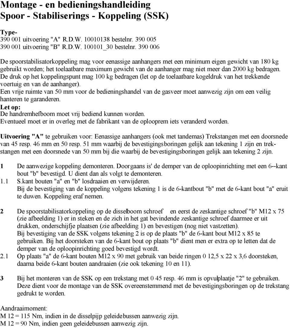 kg bedragen. De druk op het koppelingspunt mag 100 kg bedragen (let op de toelaatbare kogeldruk van het trekkende voertuig en van de aanhanger).