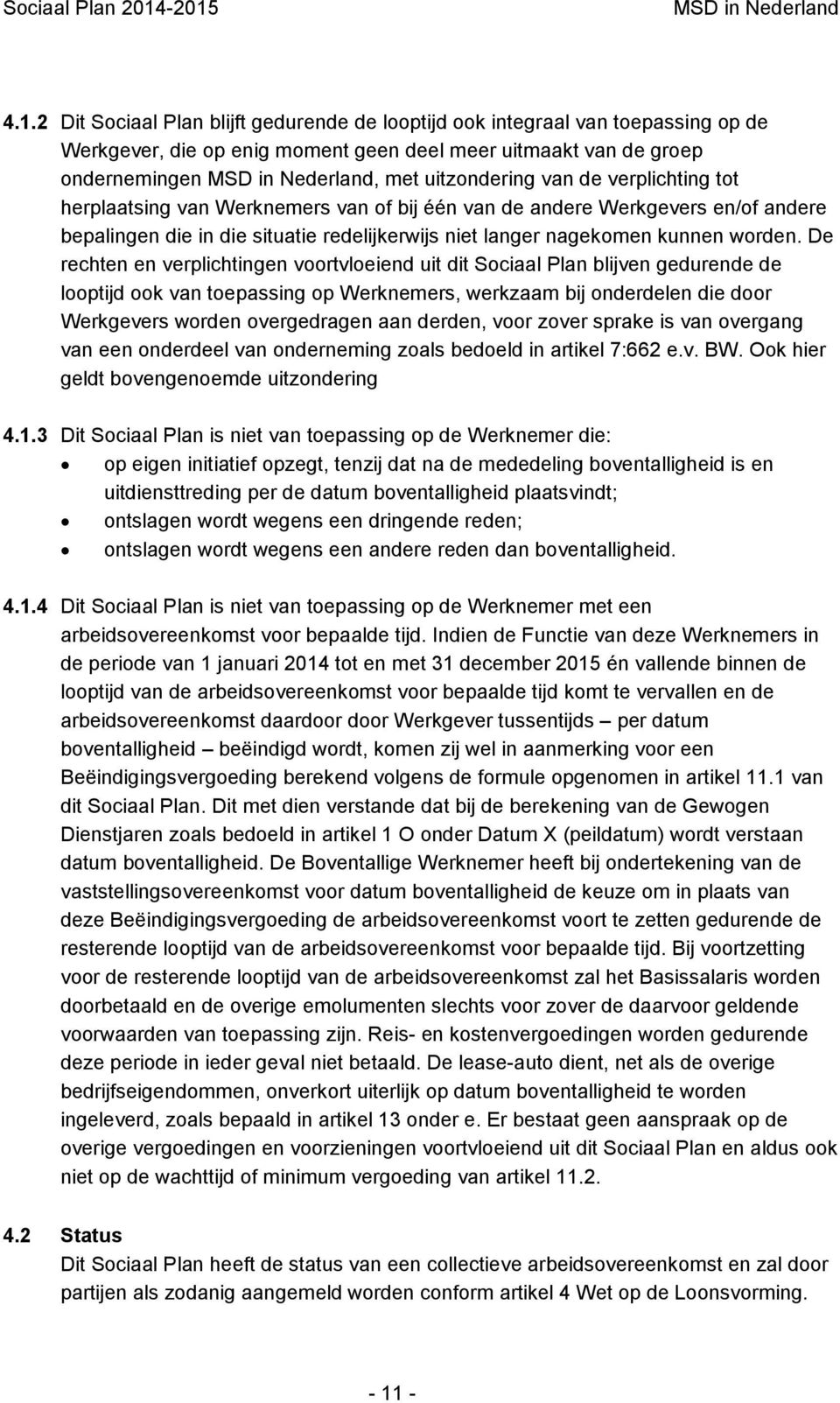 De rechten en verplichtingen voortvloeiend uit dit Sociaal Plan blijven gedurende de looptijd ook van toepassing op Werknemers, werkzaam bij onderdelen die door Werkgevers worden overgedragen aan