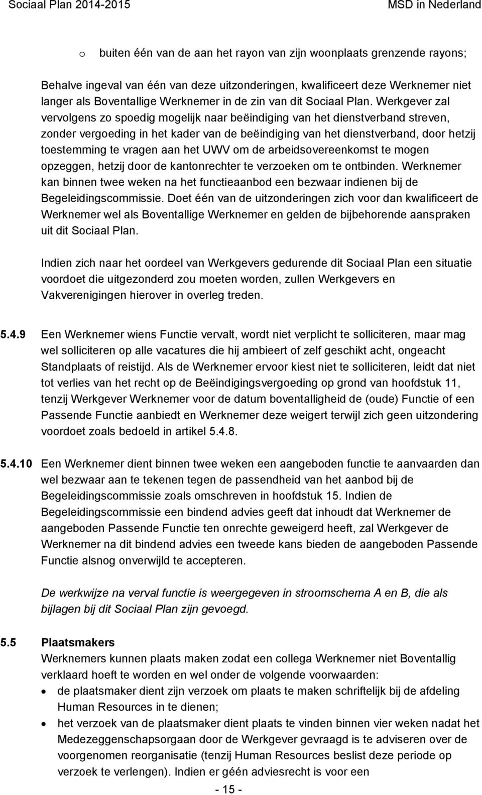 Werkgever zal vervolgens zo spoedig mogelijk naar beëindiging van het dienstverband streven, zonder vergoeding in het kader van de beëindiging van het dienstverband, door hetzij toestemming te vragen