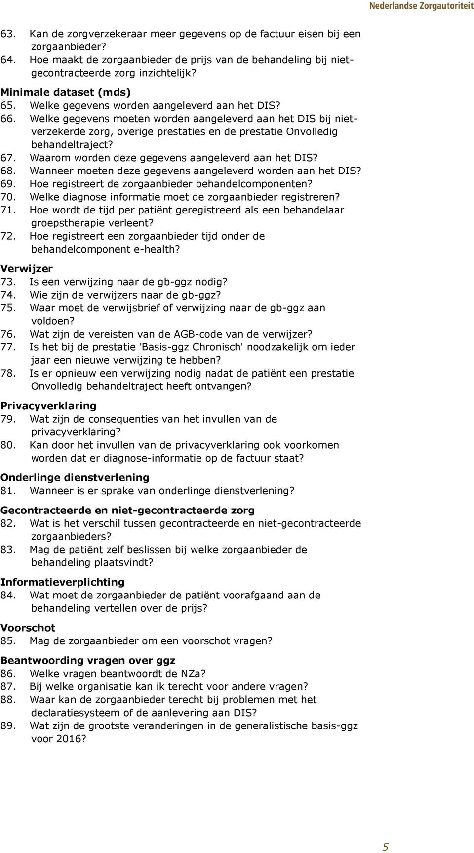 Welke gegevens moeten worden aangeleverd aan het DIS bij nietverzekerde zorg, overige prestaties en de prestatie Onvolledig behandeltraject? 67. Waarom worden deze gegevens aangeleverd aan het DIS?