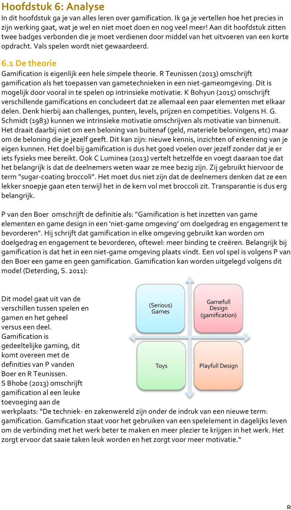 1 De theorie Gamification is eigenlijk een hele simpele theorie. R Teunissen (2013) omschrijft gamification als het toepassen van gametechnieken in een niet- gameomgeving.