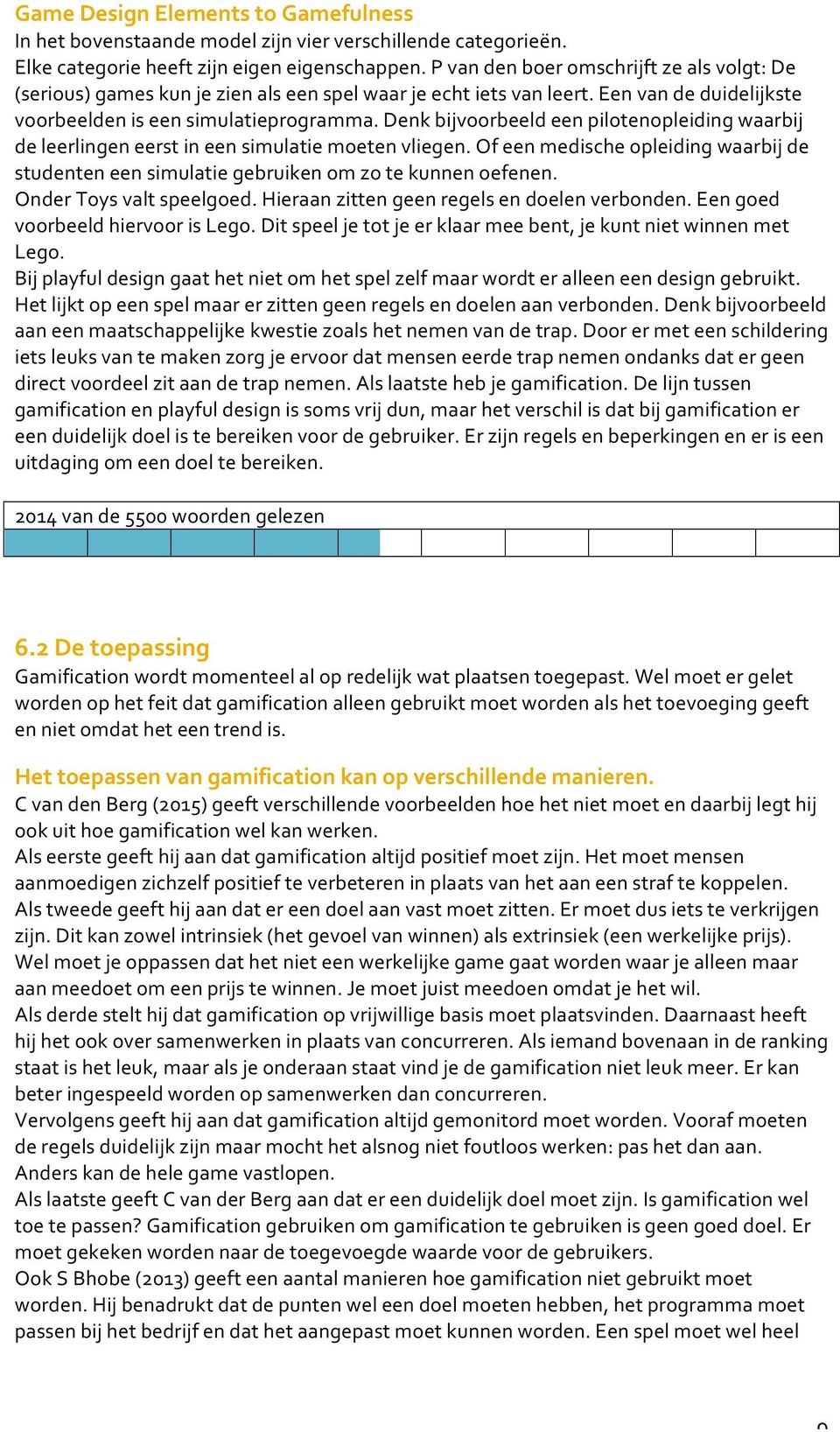 Denk bijvoorbeeld een pilotenopleiding waarbij de leerlingen eerst in een simulatie moeten vliegen. Of een medische opleiding waarbij de studenten een simulatie gebruiken om zo te kunnen oefenen.