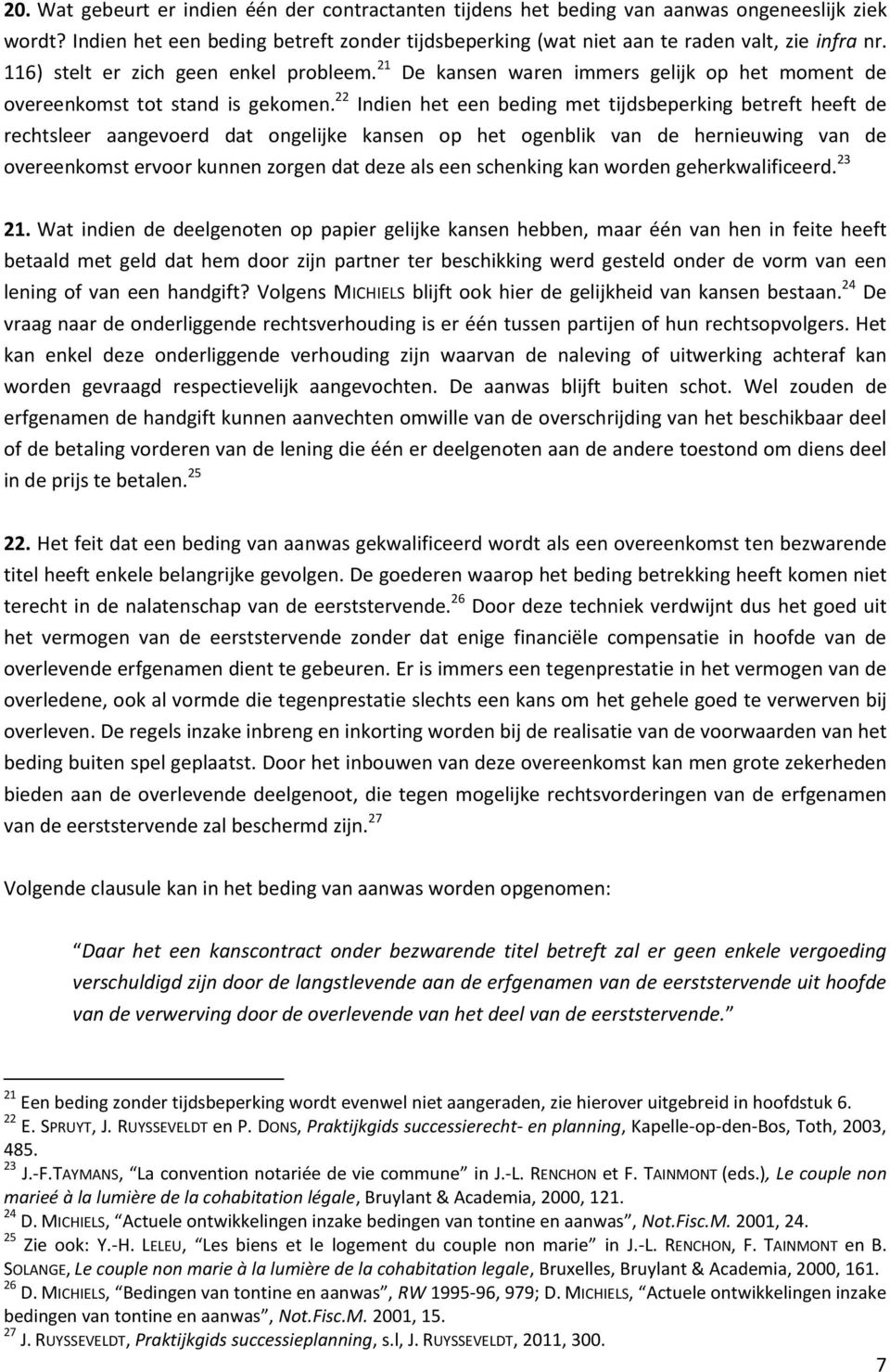 22 Indien het een beding met tijdsbeperking betreft heeft de rechtsleer aangevoerd dat ongelijke kansen op het ogenblik van de hernieuwing van de overeenkomst ervoor kunnen zorgen dat deze als een