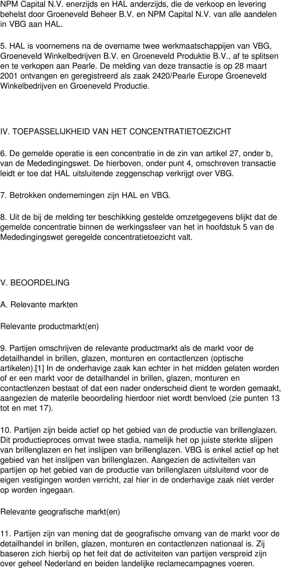 De melding van deze transactie is op 28 maart 2001 ontvangen en geregistreerd als zaak 2420/Pearle Europe Groeneveld Winkelbedrijven en Groeneveld Productie. IV.