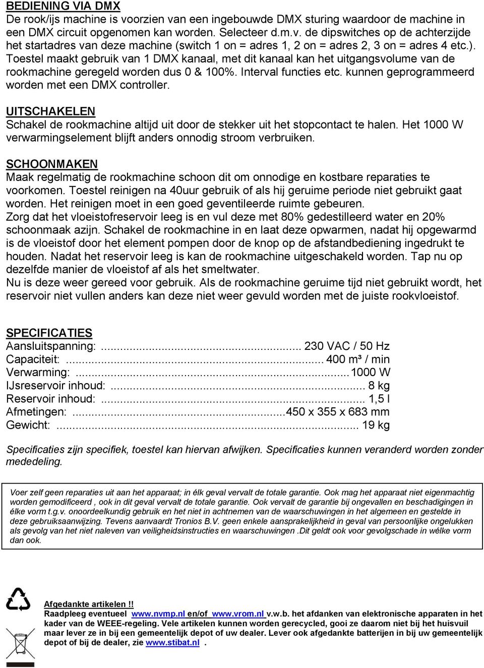 kunnen geprogrammeerd worden met een DMX controller. UITSCHAKELEN Schakel de rookmachine altijd uit door de stekker uit het stopcontact te halen.