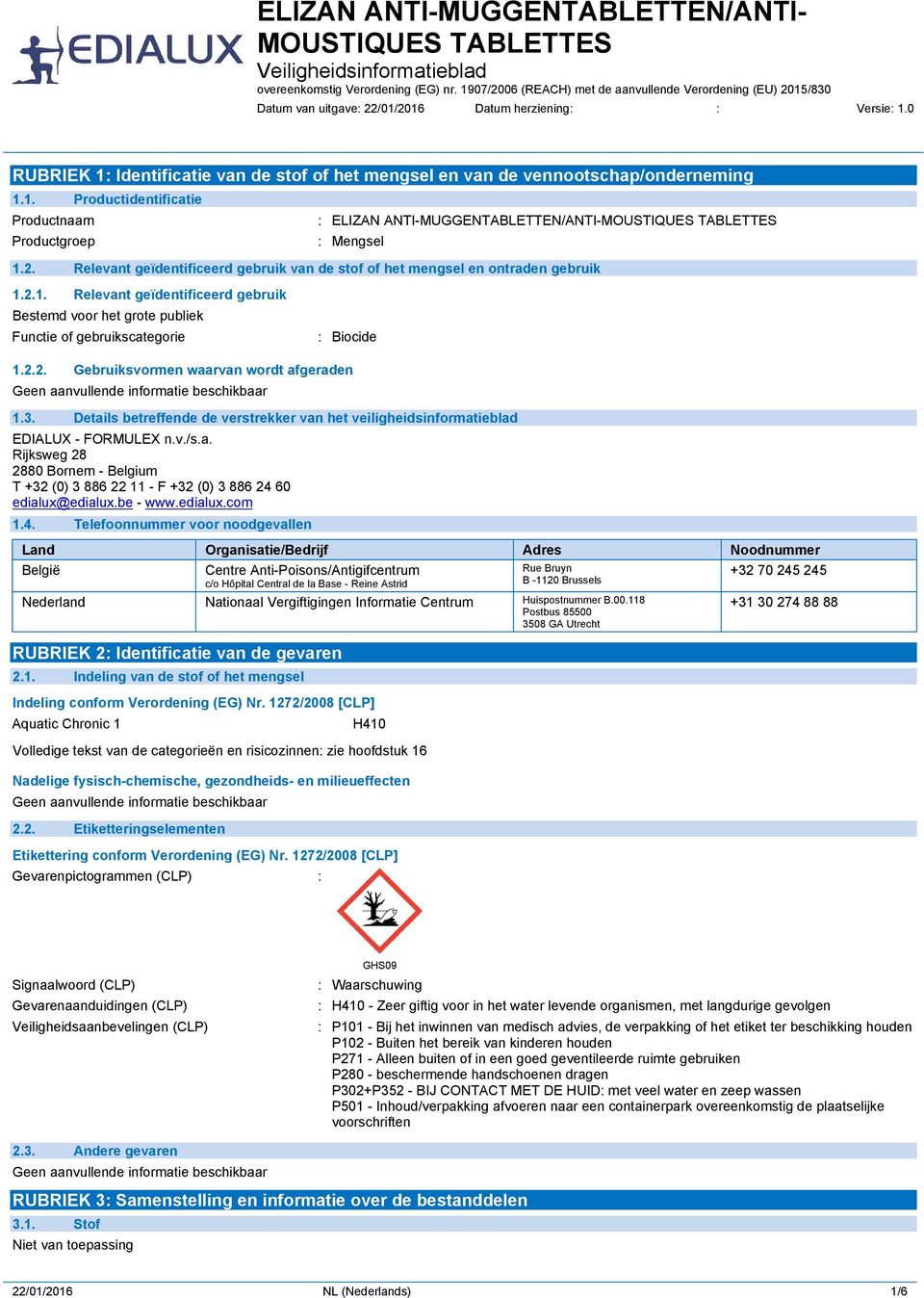 2. Relevant geïdentificeerd gebruik van de stof of het mengsel en ontraden gebruik 1.2.1. Relevant geïdentificeerd gebruik Bestemd voor het grote publiek Functie of gebruikscategorie : Biocide 1.2.2. Gebruiksvormen waarvan wordt afgeraden 1.