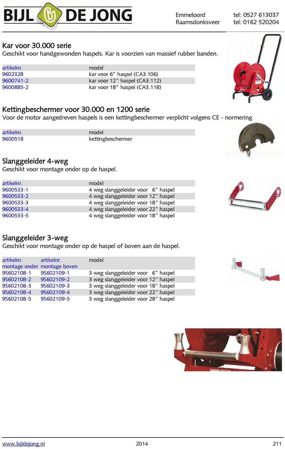 000 en 1200 serie Voor de motor aangedreven haspels is een kettingbeschermer verplicht volgens CE - normering model 9600518 kettingbeschermer Slanggeleider 4-weg Geschikt voor montage onder op de