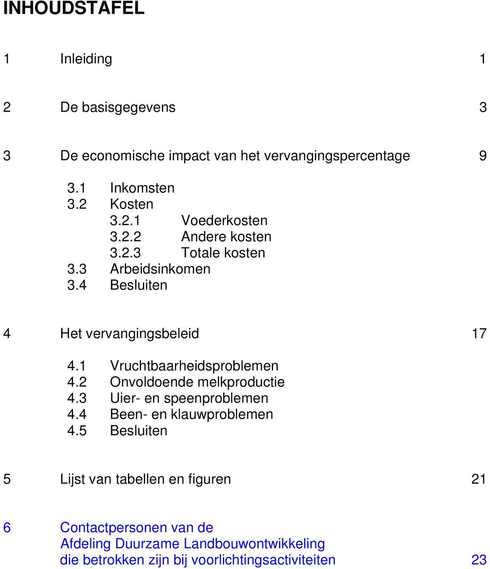 1 Vruchtbaarheidsproblemen 4.2 Onvoldoende melkproductie 4.3 Uier- en speenproblemen 4.4 Been- en klauwproblemen 4.