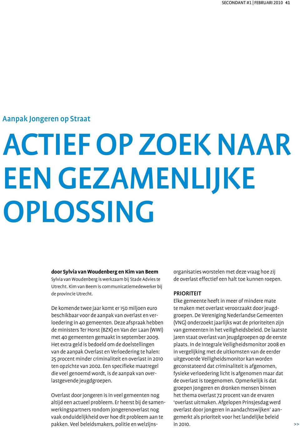 Deze afspraak hebben de ministers Ter Horst (BZK) en Van der Laan (WWI) met 40 gemeenten gemaakt in september 2009.