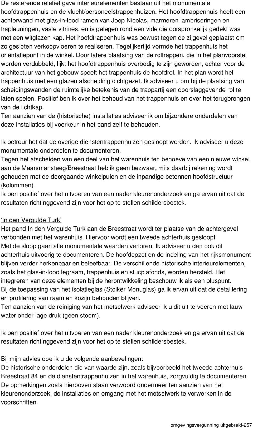 met een witglazen kap. Het hoofdtrappenhuis was bewust tegen de zijgevel geplaatst om zo gesloten verkoopvloeren te realiseren. Tegelijkertijd vormde het trappenhuis het oriëntatiepunt in de winkel.