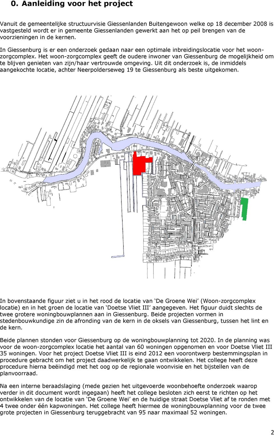 Het woon-zorgcomplex geeft de oudere inwoner van Giessenburg de mogelijkheid om te blijven genieten van zijn/haar vertrouwde omgeving.