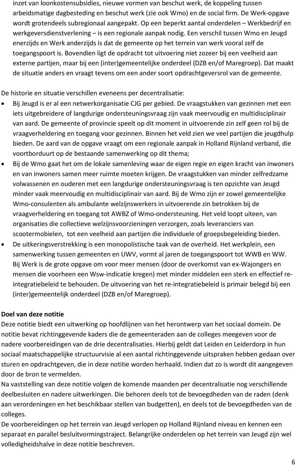 Een verschil tussen Wmo en Jeugd enerzijds en Werk anderzijds is dat de gemeente op het terrein van werk vooral zelf de toegangspoort is.