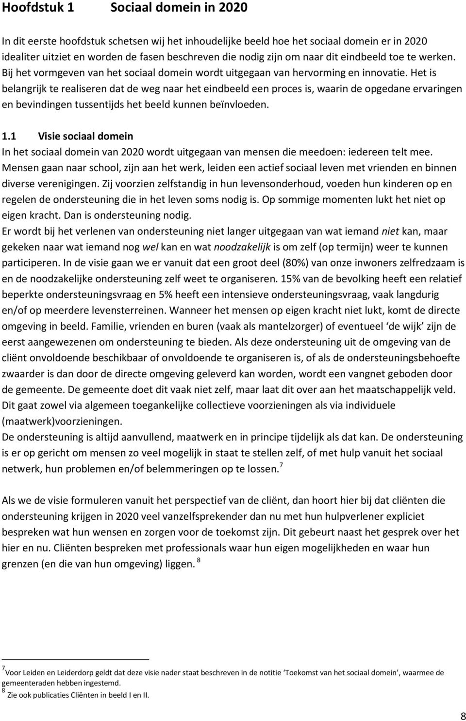 Het is belangrijk te realiseren dat de weg naar het eindbeeld een proces is, waarin de opgedane ervaringen en bevindingen tussentijds het beeld kunnen beïnvloeden. 1.