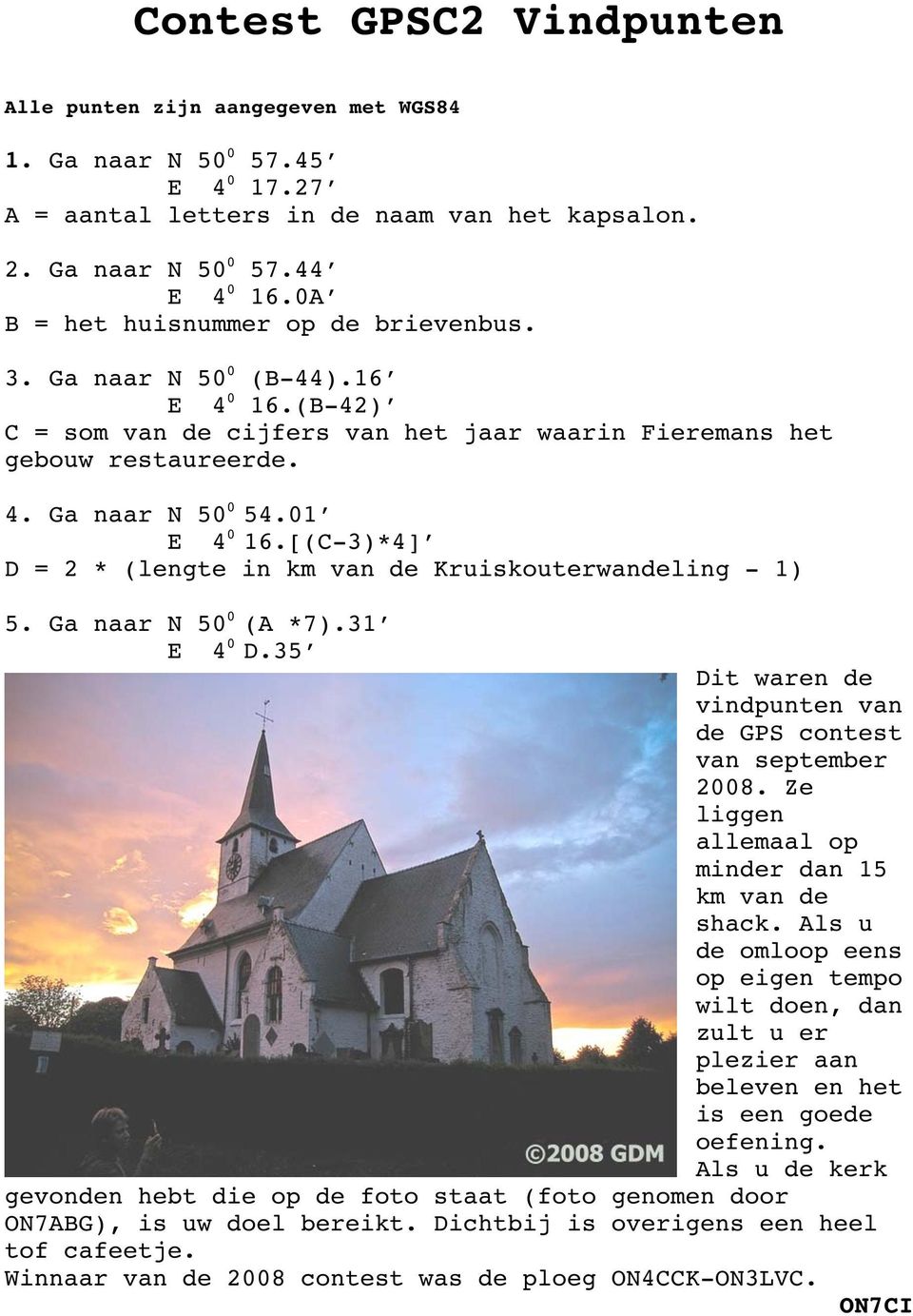 [(C-3)*4] D = 2 * (lengte in km van de Kruiskouterwandeling - 1) 5. Ga naar N 50 0 (A *7).31 E 4 0 D.35 Dit waren de vindpunten van de GPS contest van september 2008.