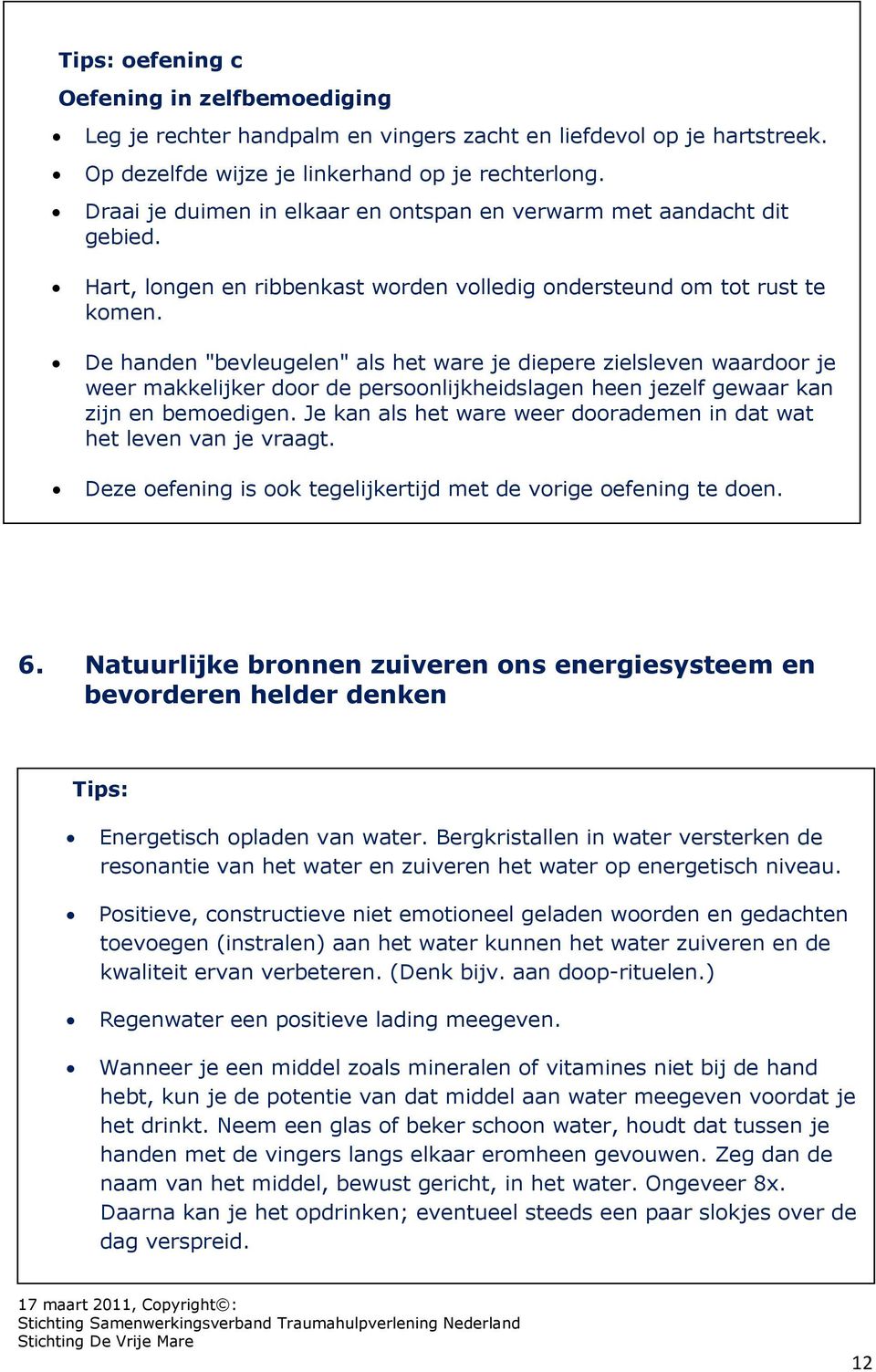 De handen "bevleugelen" als het ware je diepere zielsleven waardoor je weer makkelijker door de persoonlijkheidslagen heen jezelf gewaar kan zijn en bemoedigen.