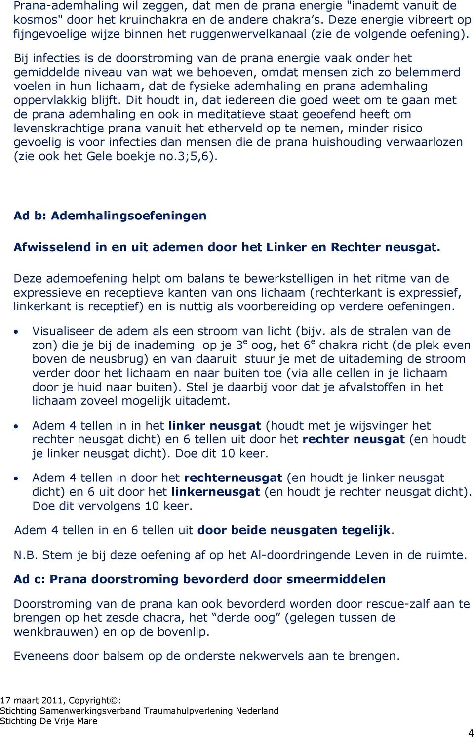 Bij infecties is de doorstroming van de prana energie vaak onder het gemiddelde niveau van wat we behoeven, omdat mensen zich zo belemmerd voelen in hun lichaam, dat de fysieke ademhaling en prana