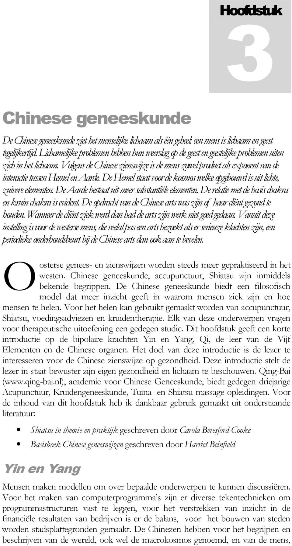 Volgens de Chinese zienswijze is de mens zowel product als exponent van de interactie tussen Hemel en Aarde. De Hemel staat voor de kosmos welke opgebouwd is uit lichte, zuivere elementen.