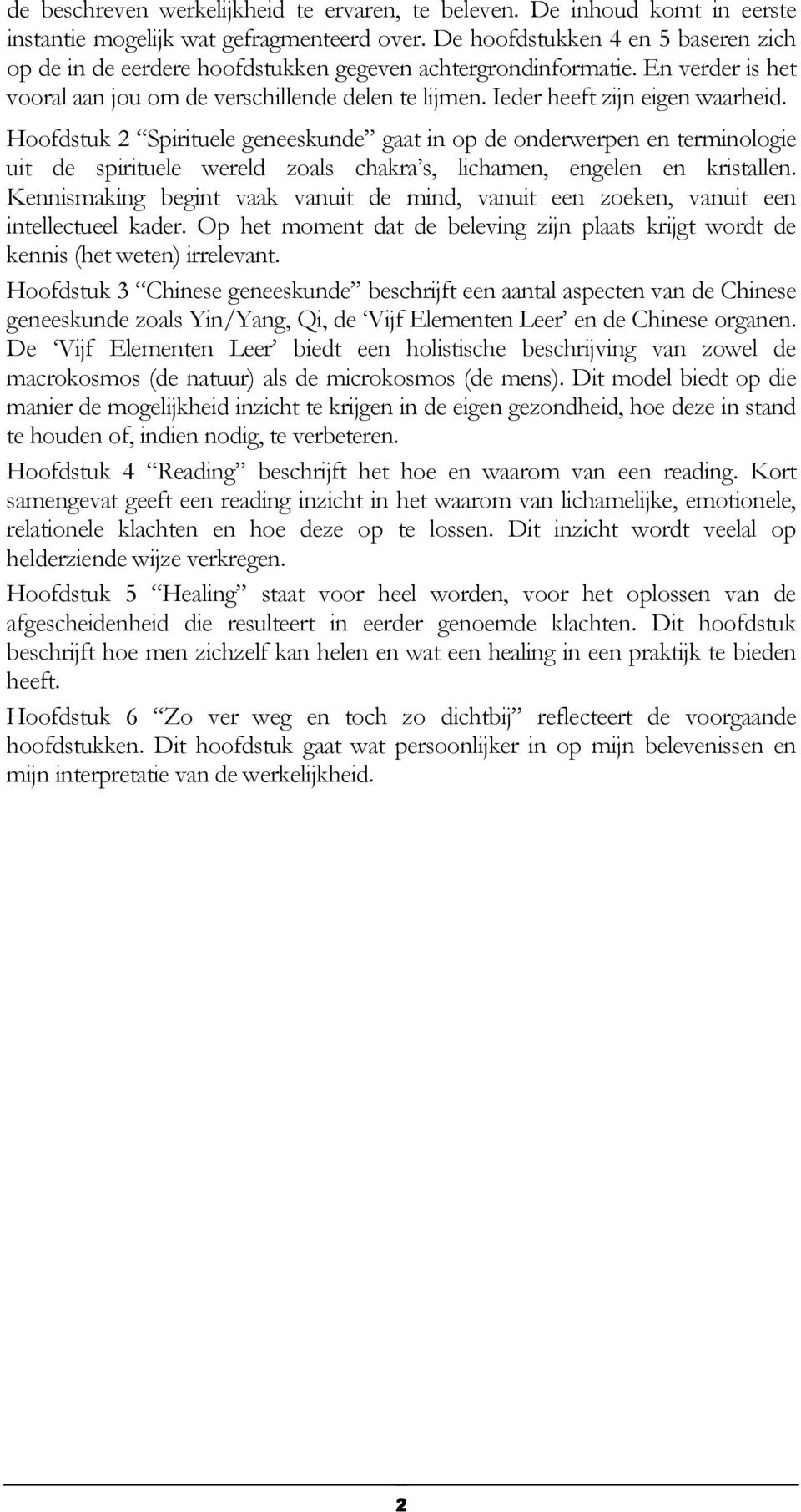 Ieder heeft zijn eigen waarheid. Hoofdstuk 2 Spirituele geneeskunde gaat in op de onderwerpen en terminologie uit de spirituele wereld zoals chakra s, lichamen, engelen en kristallen.