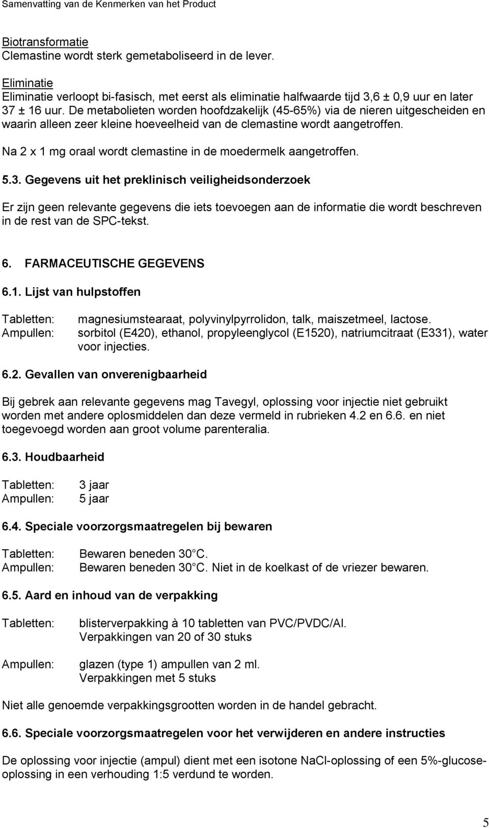 Na 2 x 1 mg oraal wordt clemastine in de moedermelk aangetroffen. 5.3.