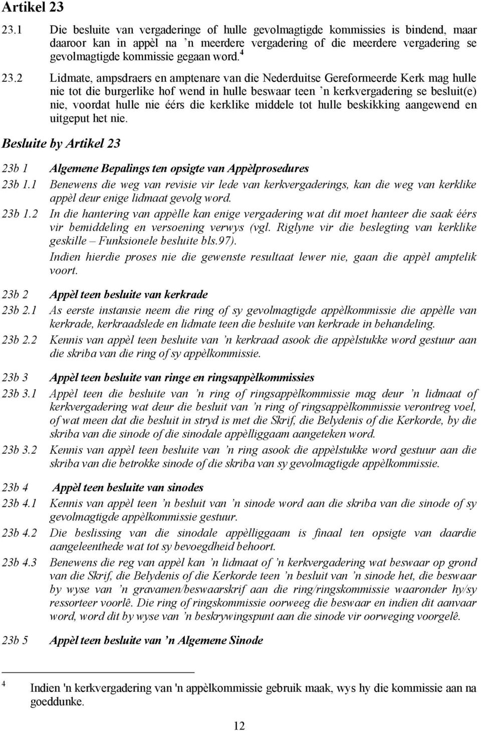 4 23.2 Lidmate, ampsdraers en amptenare van die Nederduitse Gereformeerde Kerk mag hulle nie tot die burgerlike hof wend in hulle beswaar teen n kerkvergadering se besluit(e) nie, voordat hulle nie