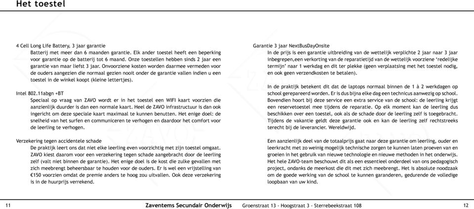 Onvoorziene kosten worden daarmee vermeden voor de ouders aangezien die normaal gezien nooit onder de garantie vallen indien u een toestel in de winkel koopt (kleine lettertjes). Intel 802.