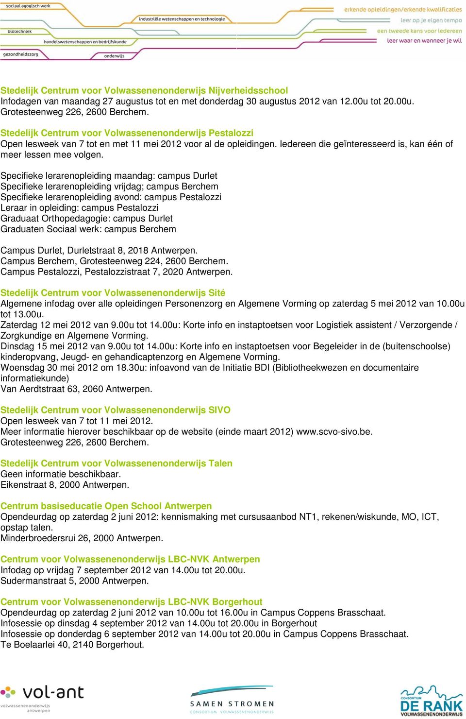 Specifieke lerarenopleiding maandag: campus Durlet Specifieke lerarenopleiding vrijdag; campus Berchem Specifieke lerarenopleiding avond: campus Pestalozzi Leraar in opleiding: campus Pestalozzi