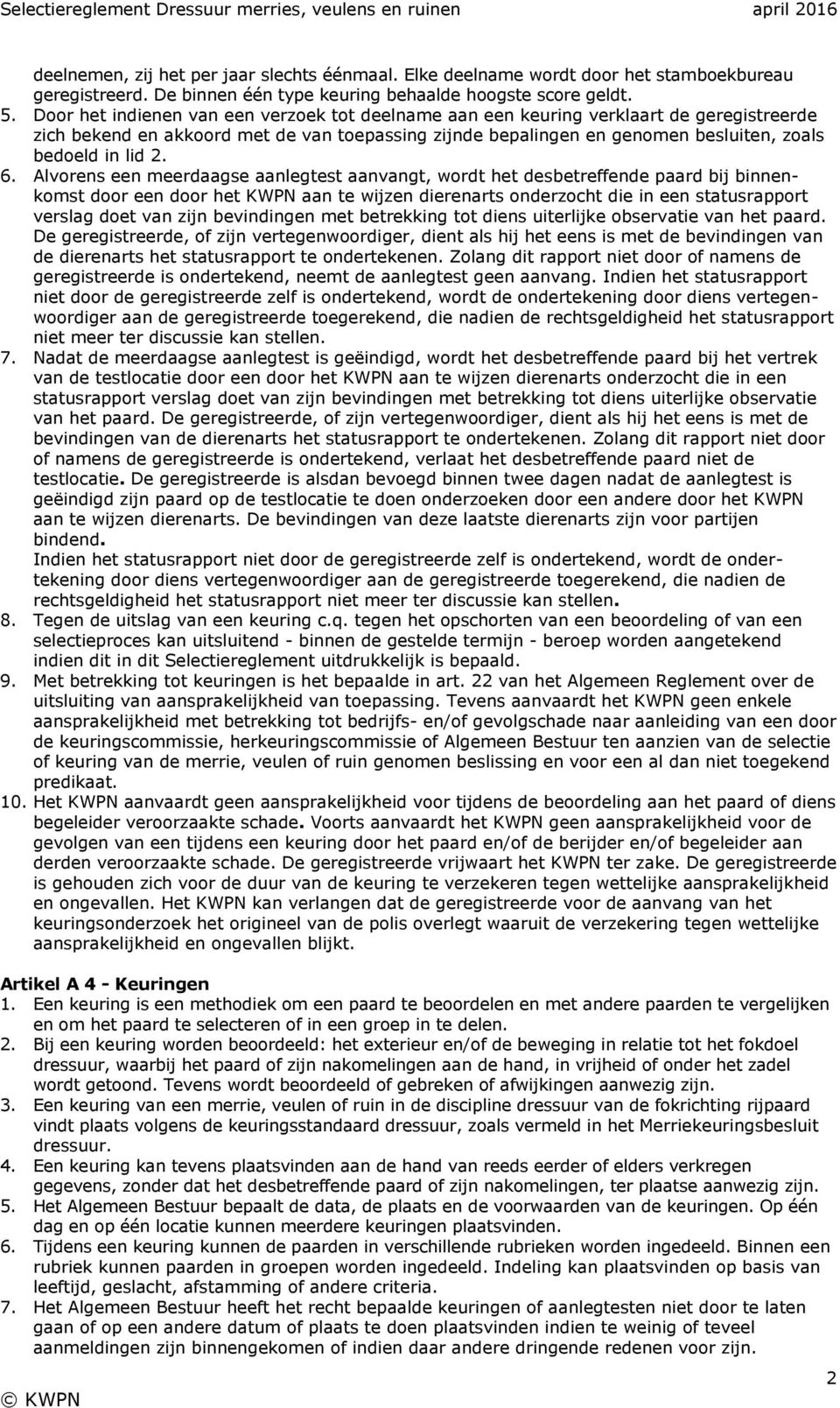 6. Alvorens een meerdaagse aanlegtest aanvangt, wordt het desbetreffende paard bij binnenkomst door een door het KWPN aan te wijzen dierenarts onderzocht die in een statusrapport verslag doet van