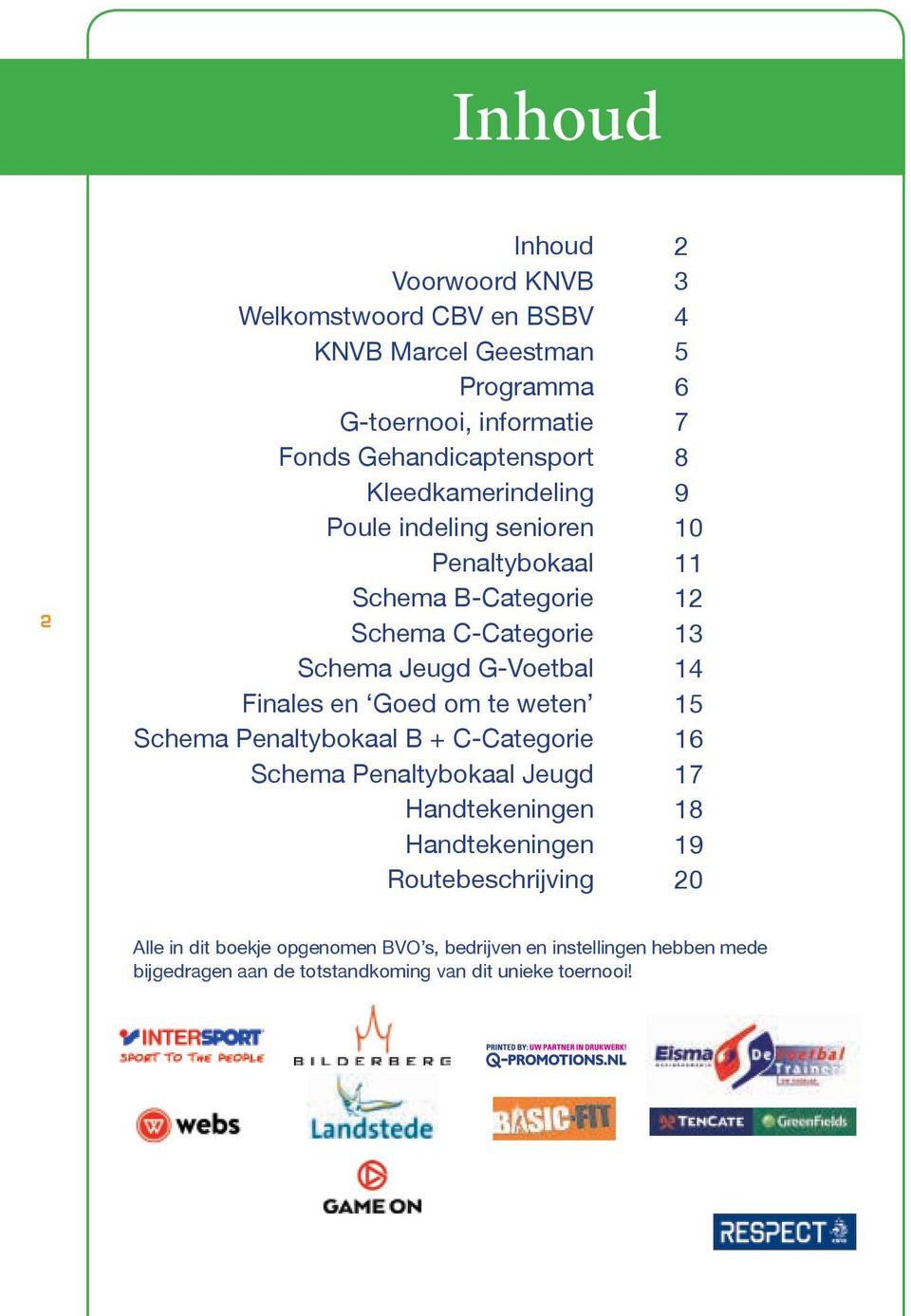 weten Schema Penaltybokaal B + C-Categorie Schema Penaltybokaal Jeugd Handtekeningen Handtekeningen Routebeschrijving 2 3 4 5 6 7 8 9 10 11 12