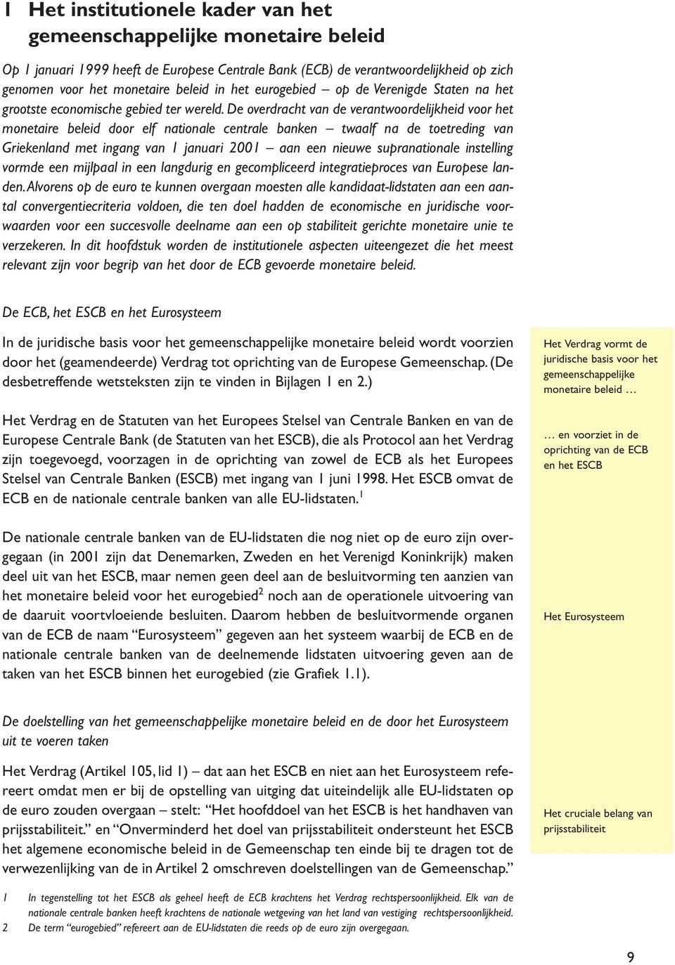 De overdracht van de verantwoordelijkheid voor het monetaire beleid door elf nationale centrale banken twaalf na de toetreding van Griekenland met ingang van 1 januari 2001 aan een nieuwe