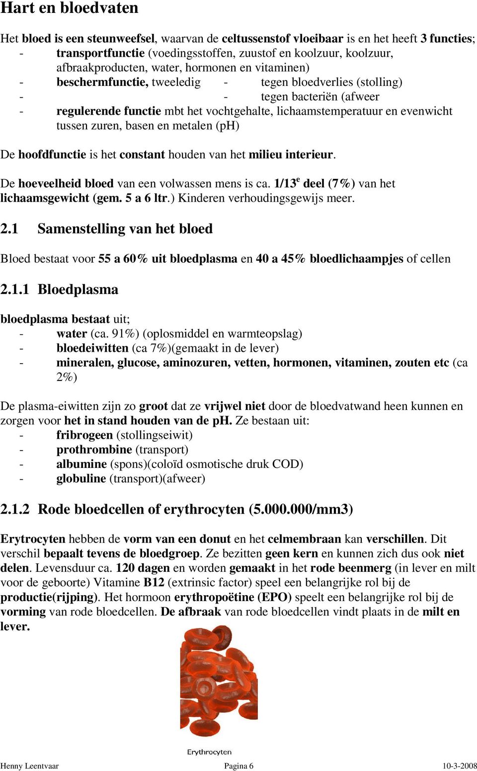 tussen zuren, basen en metalen (ph) De hoofdfunctie is het constant houden van het milieu interieur. De hoeveelheid bloed van een volwassen mens is ca. 1/13 e deel (7%) van het lichaamsgewicht (gem.