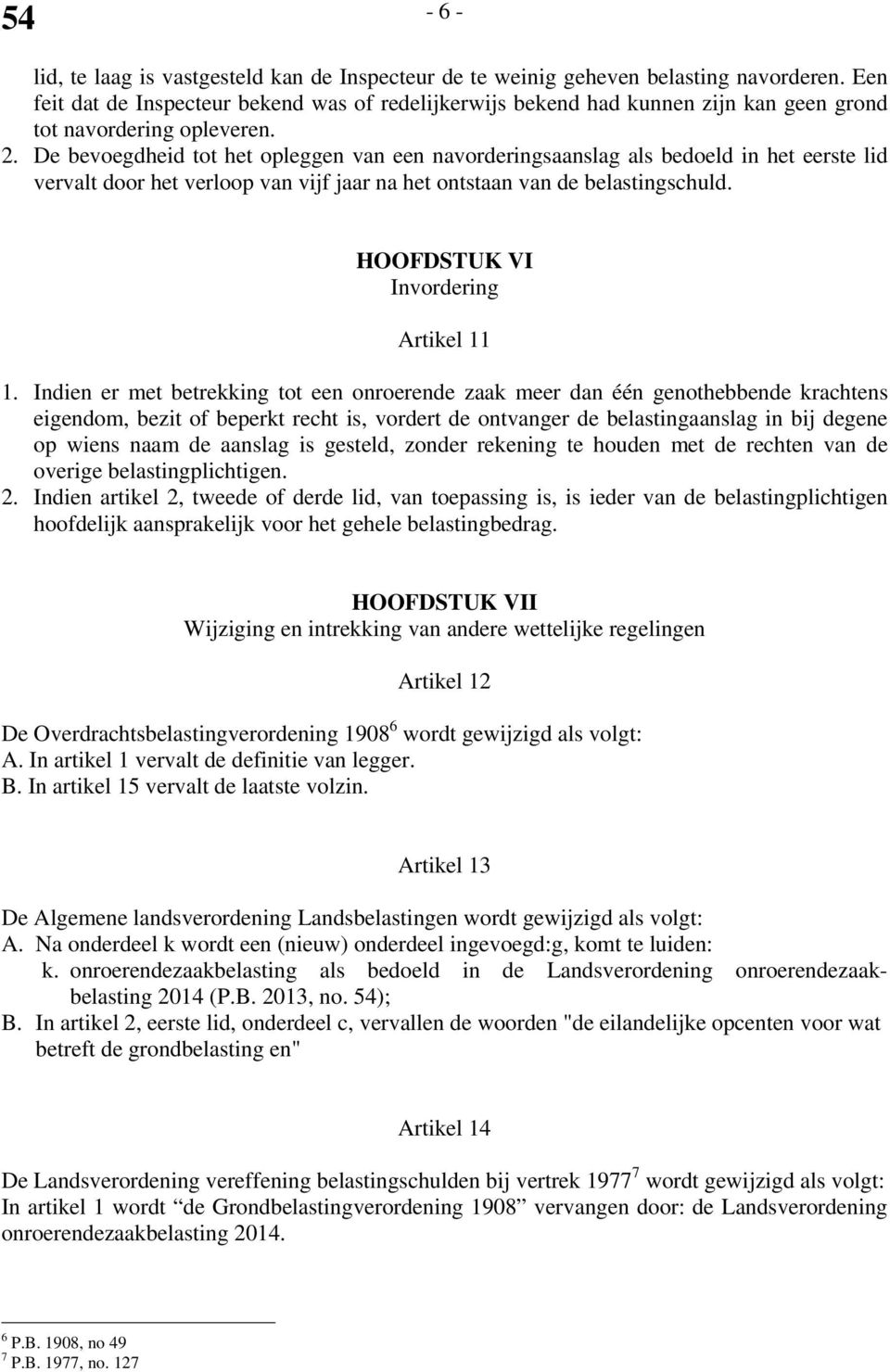 De bevoegdheid tot het opleggen van een navorderingsaanslag als bedoeld in het eerste lid vervalt door het verloop van vijf jaar na het ontstaan van de belastingschuld.