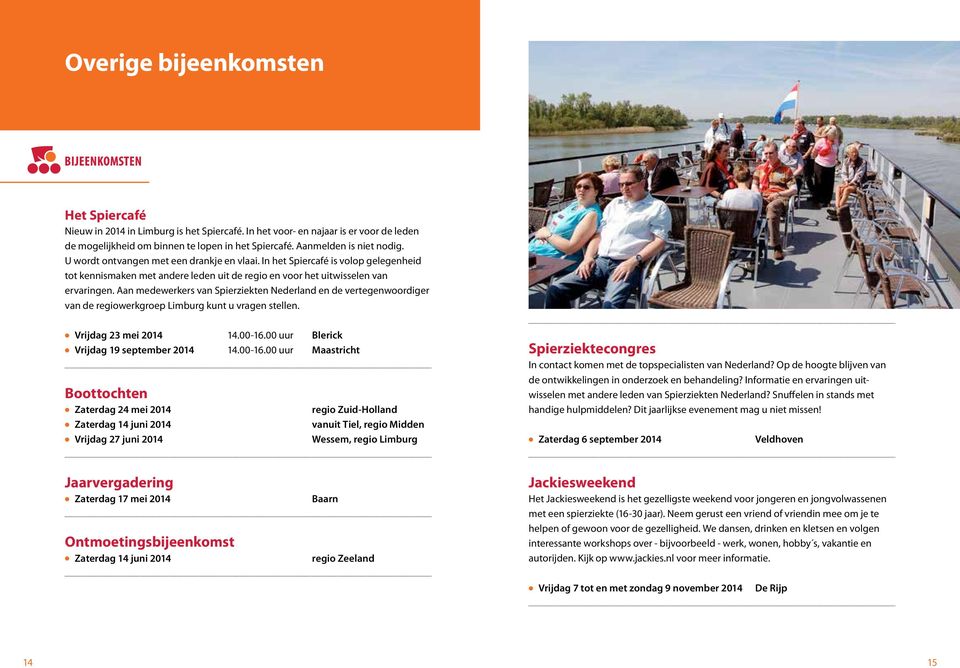 Aan medewerkers van Spierziekten Nederland en de vertegenwoordiger van de regiowerkgroep Limburg kunt u vragen stellen. Vrijdag 23 mei 2014 14.00-16.