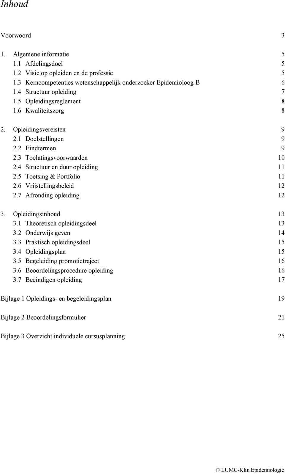 5 Toetsing & Portfolio 11 2.6 Vrijstellingsbeleid 12 2.7 Afronding opleiding 12 3. Opleidingsinhoud 13 3.1 Theoretisch opleidingsdeel 13 3.2 Onderwijs geven 14 3.3 Praktisch opleidingsdeel 15 3.