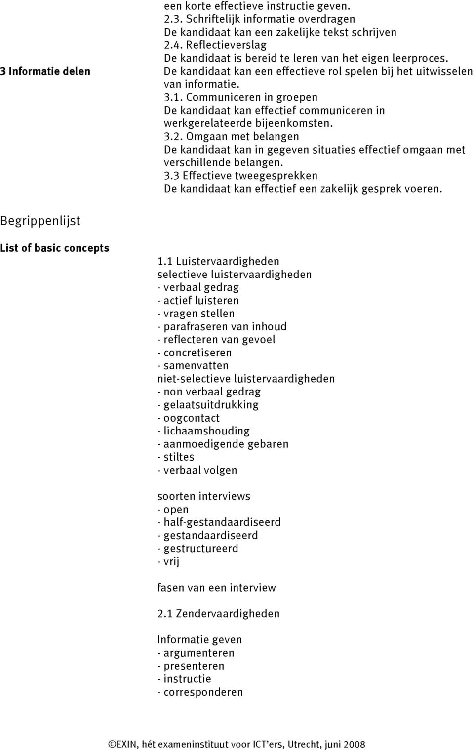 Communiceren in groepen De kandidaat kan effectief communiceren in werkgerelateerde bijeenkomsten. 3.2.