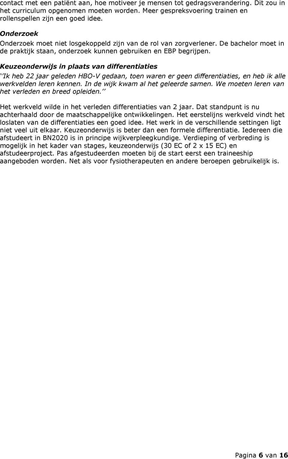 Keuzeonderwijs in plaats van differentiaties Ik heb 22 jaar geleden HBO-V gedaan, toen waren er geen differentiaties, en heb ik alle werkvelden leren kennen. In de wijk kwam al het geleerde samen.