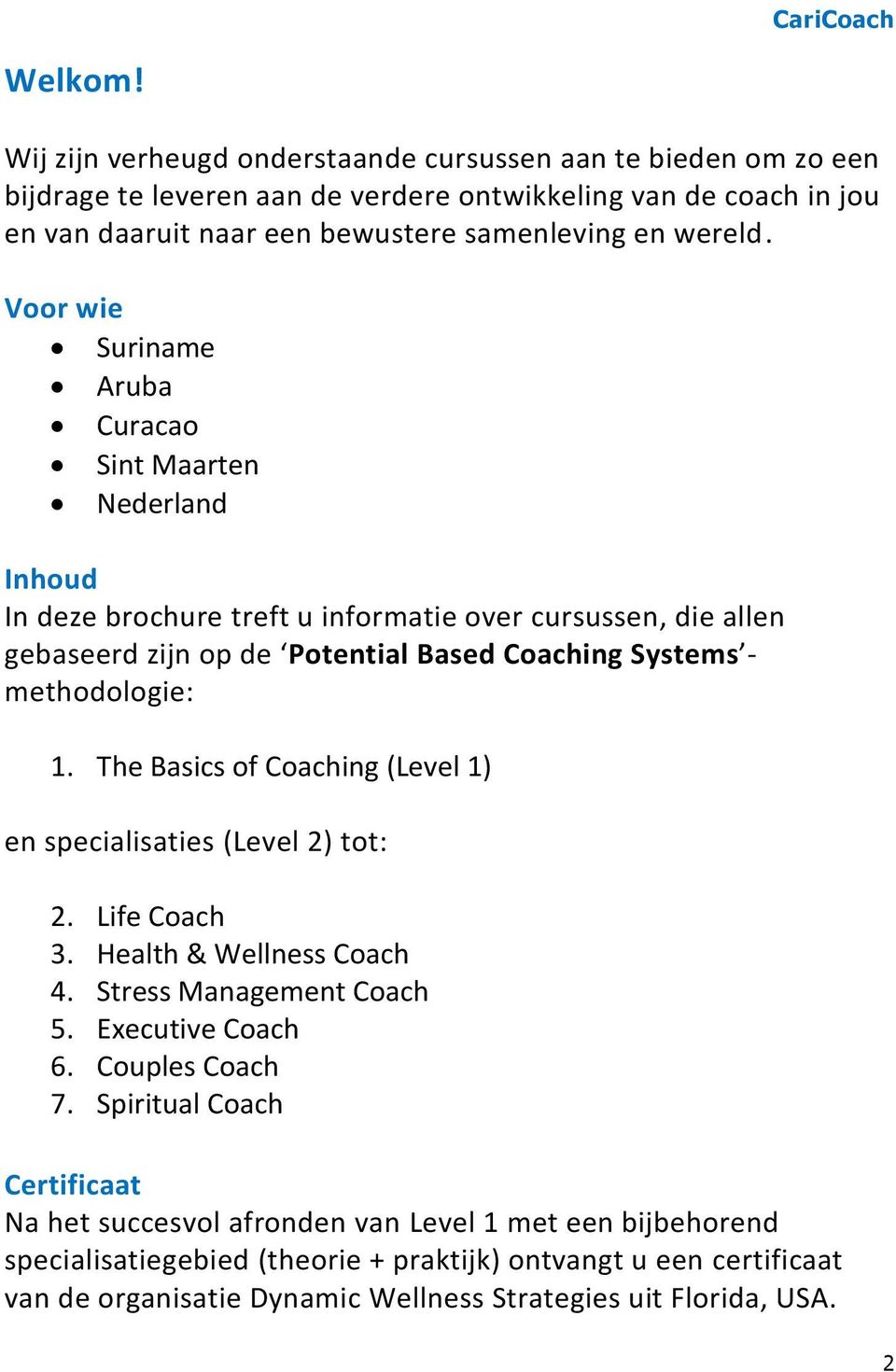 The Basics of Coaching (Level 1) en specialisaties (Level 2) tot: 2. Life Coach 3. Health & Wellness Coach 4. Stress Management Coach 5. Executive Coach 6. Couples Coach 7.