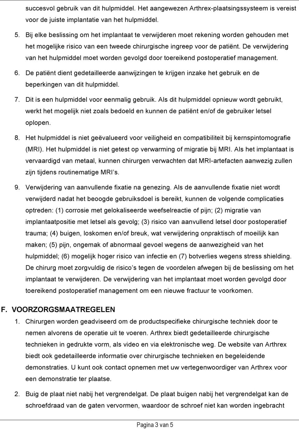 De verwijdering van het hulpmiddel moet worden gevolgd door toereikend postoperatief management. 6.