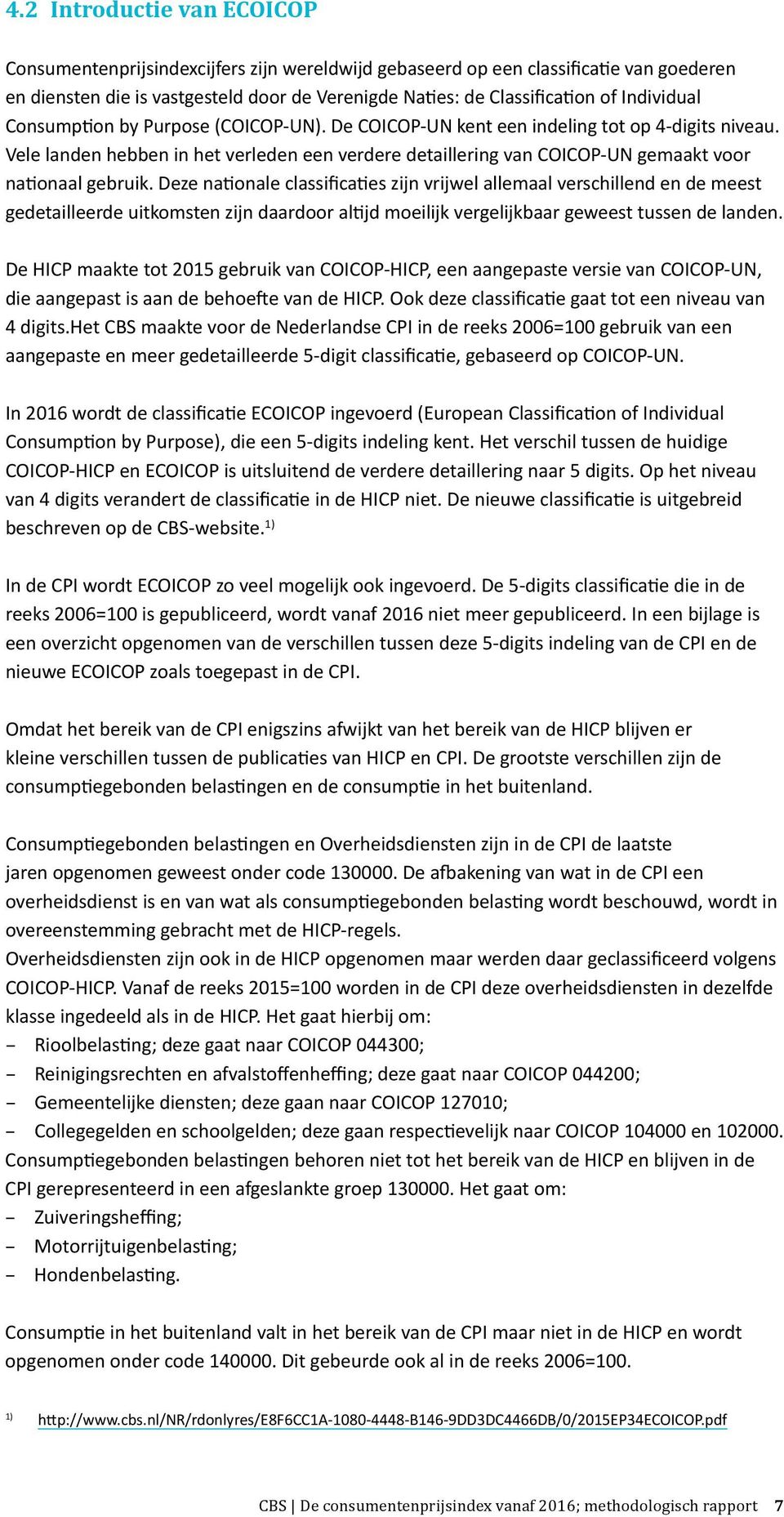 Vele landen hebben in het verleden een verdere detaillering van COICOP-UN gemaakt voor nationaal gebruik.