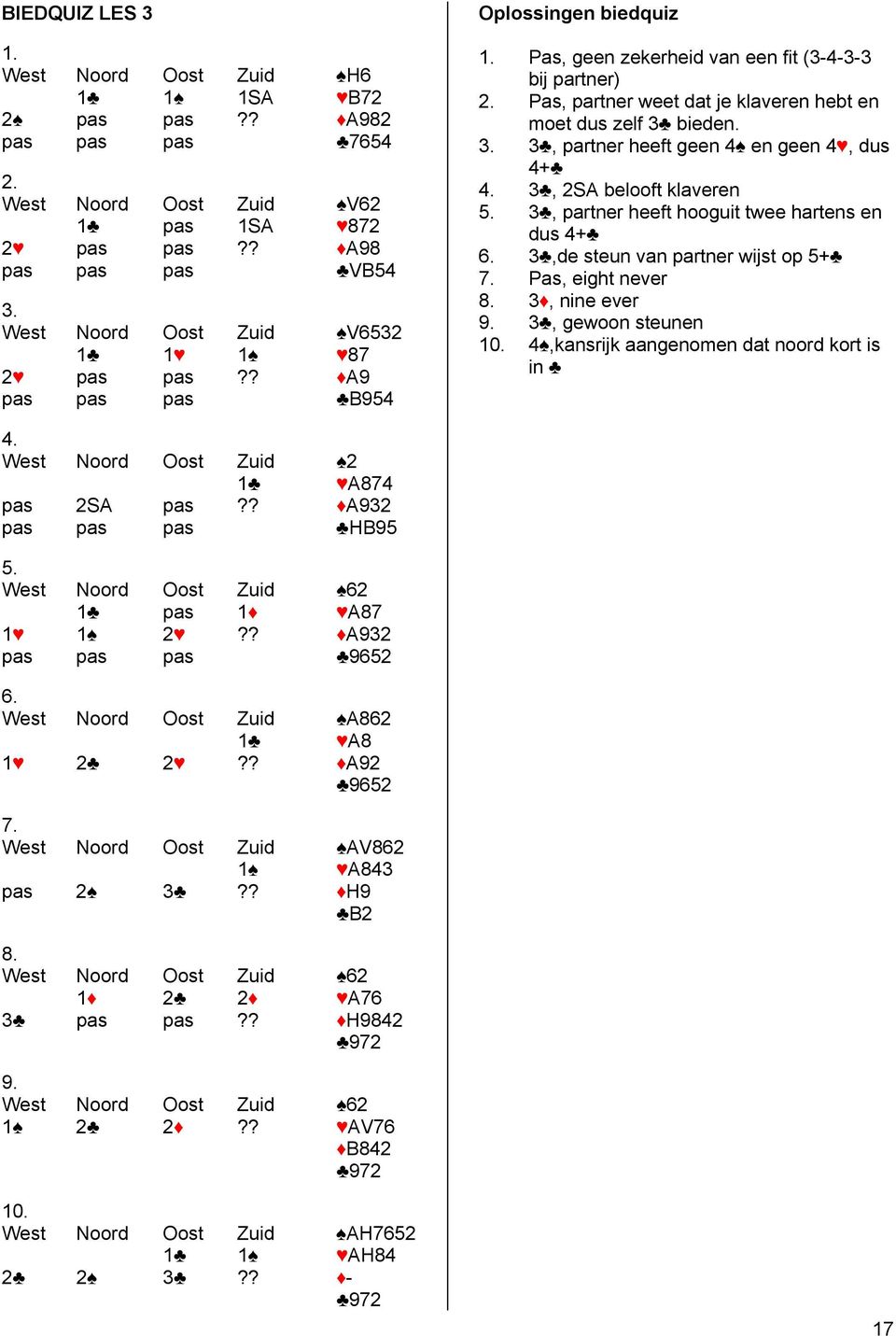 3, 2SA belooft klaveren 5. 3, partner heeft hooguit twee hartens en dus 4+ 6. 3,de steun van partner wijst op 5+ 7. Pas, eight never 8. 3, nine ever 9. 3, gewoon steunen 10.