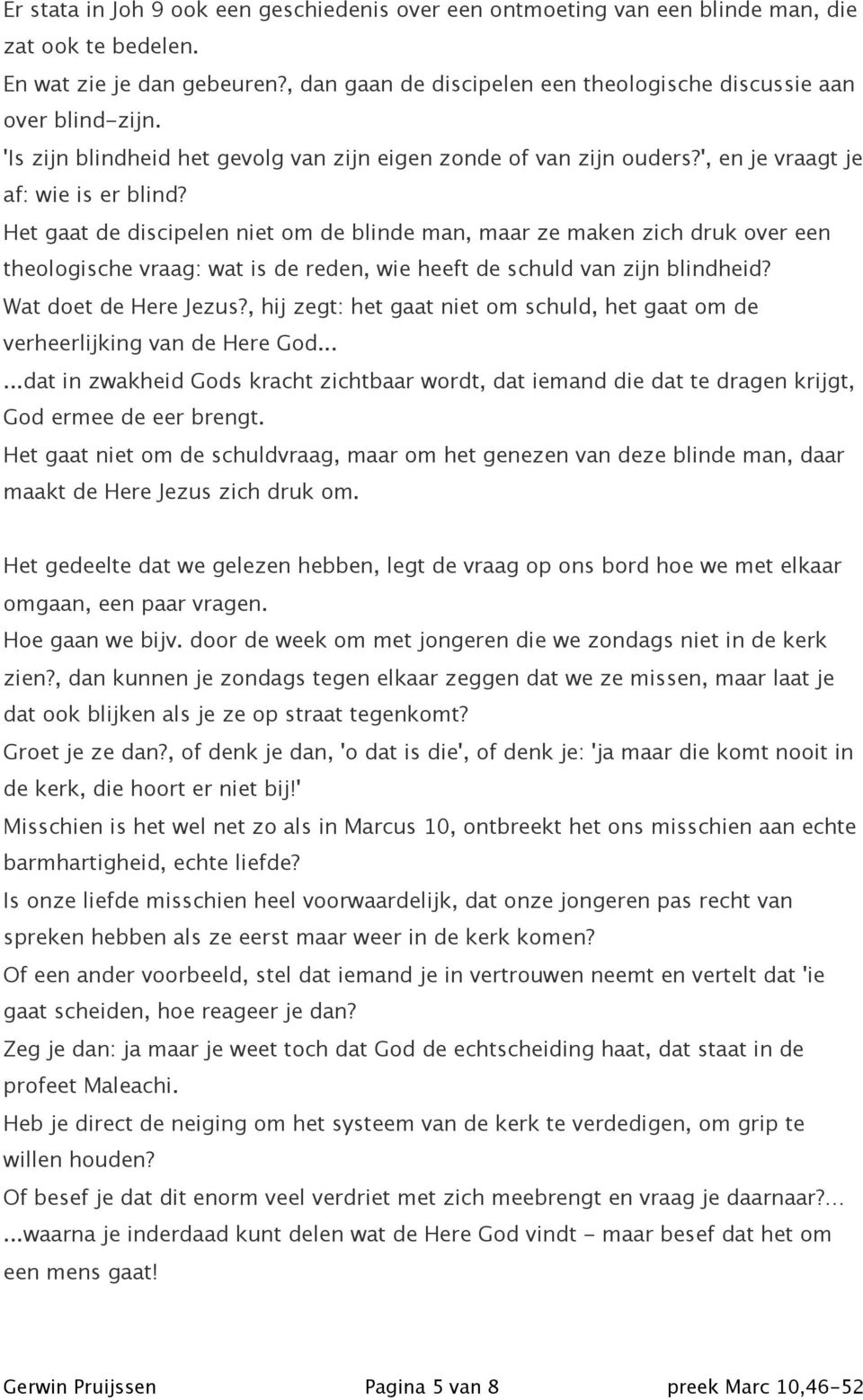 Het gaat de discipelen niet om de blinde man, maar ze maken zich druk over een theologische vraag: wat is de reden, wie heeft de schuld van zijn blindheid? Wat doet de Here Jezus?