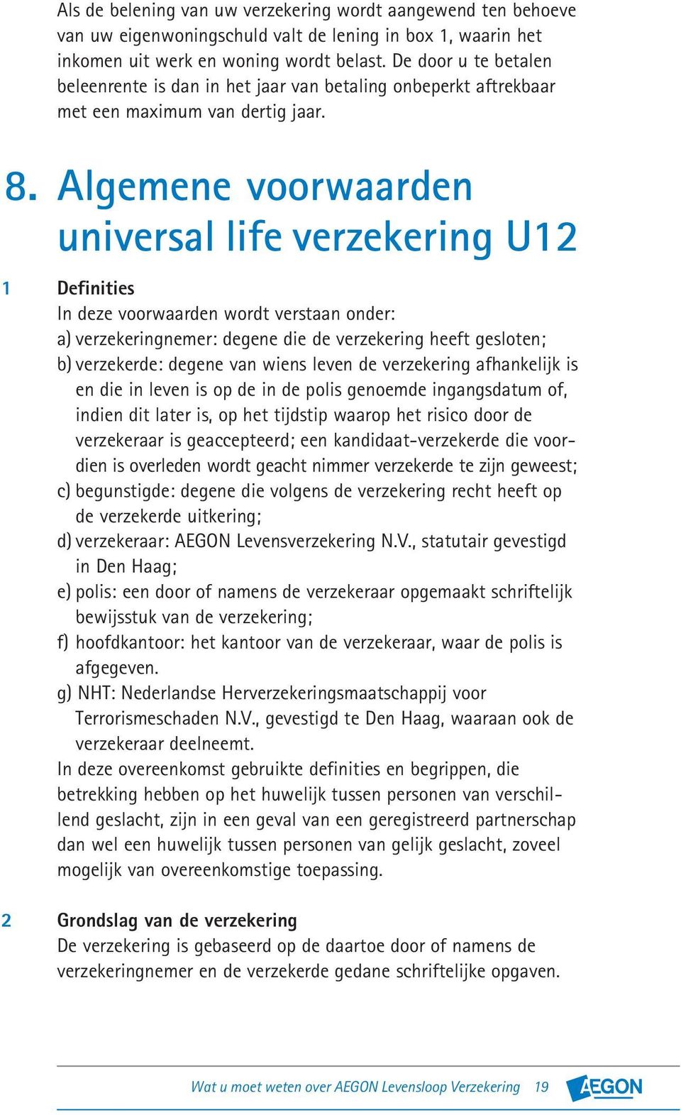 Algemene voorwaarden universal life verzekering U12 Definities In deze voorwaarden wordt verstaan onder: a) verzekeringnemer: degene die de verzekering heeft gesloten; b) verzekerde: degene van wiens