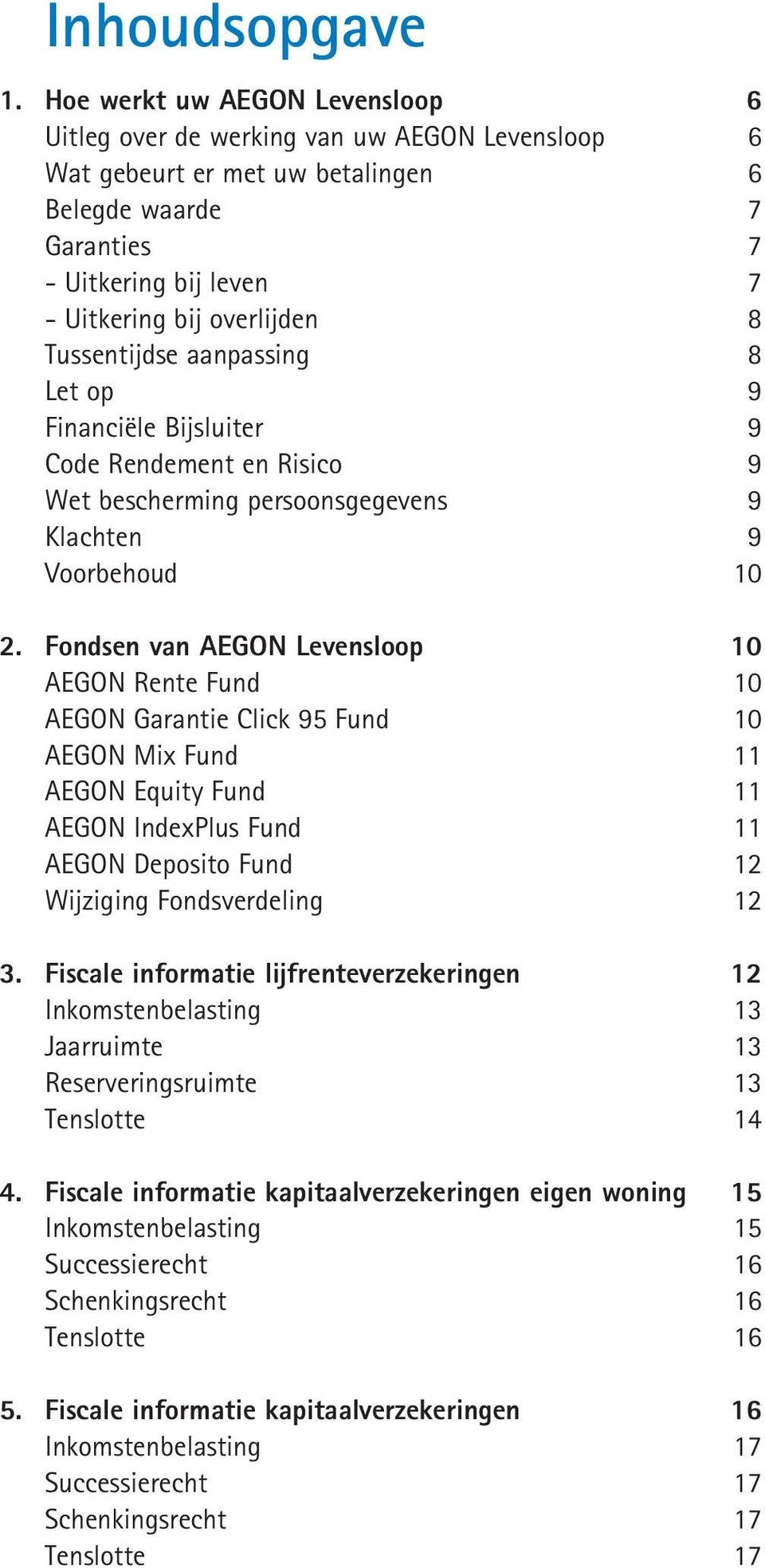 Fondsen van AEGON Levensloop 10 AEGON Rente Fund 10 AEGON Garantie Click 95 Fund 10 AEGON Mix Fund 11 AEGON Equity Fund 11 AEGON IndexPlus Fund 11 AEGON Deposito Fund 12 Wijziging Fondsverdeling 12