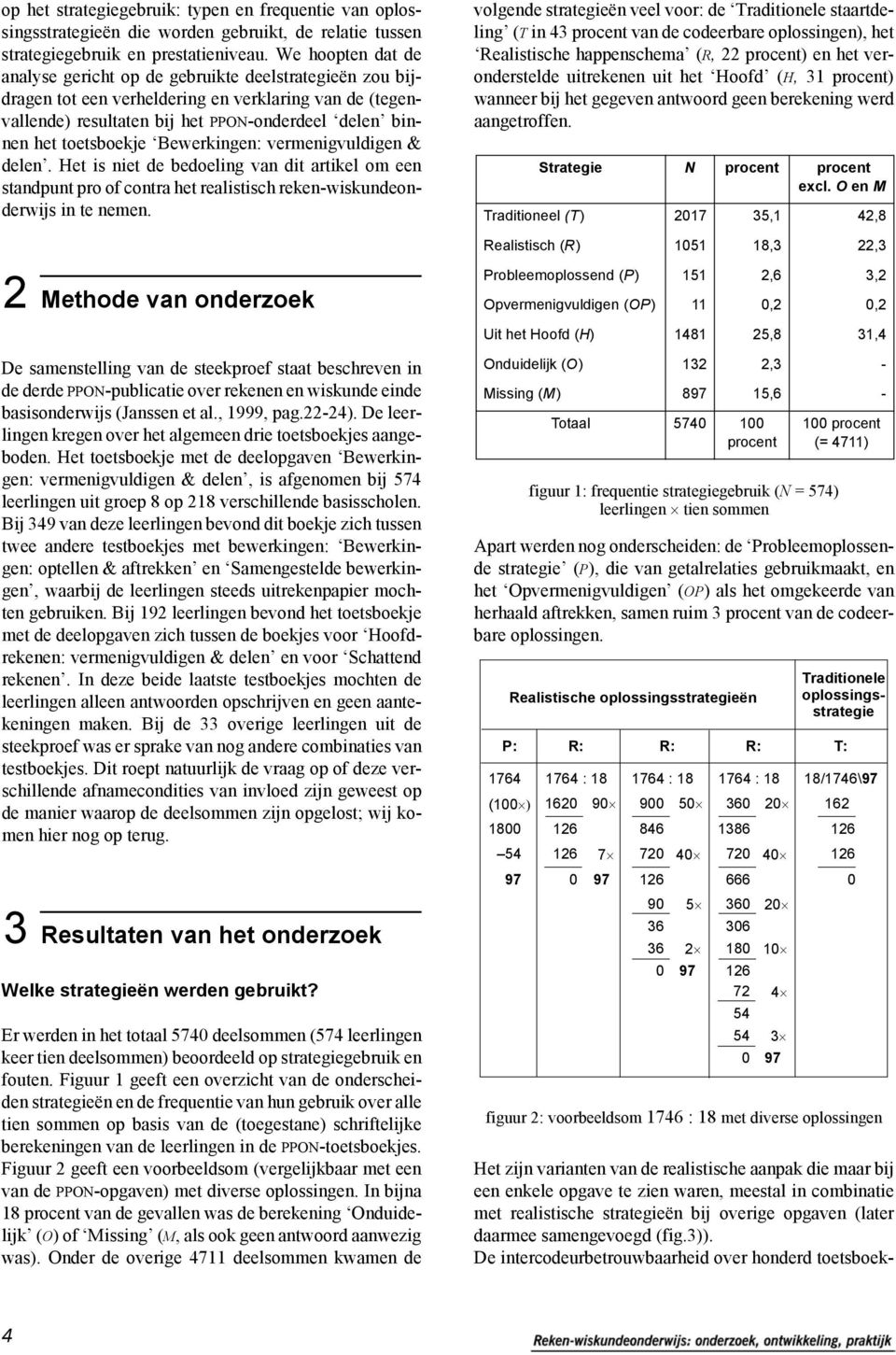 toetsboekje Bewerkingen: vermenigvuldigen & delen. Het is niet de bedoeling van dit artikel om een standpunt pro of contra het realistisch reken-wiskundeonderwijs in te nemen.