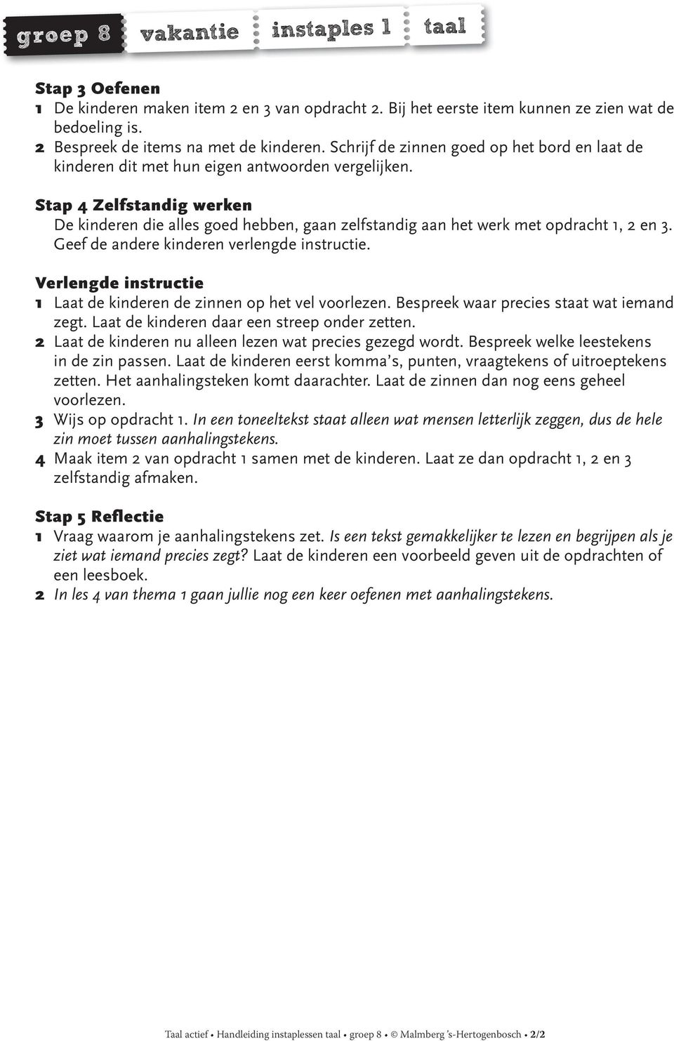 Stap 4 Zelfstandig werken De kinderen die alles goed hebben, gaan zelfstandig aan het werk met opdracht 1, 2 en 3. Geef de andere kinderen verlengde instructie.