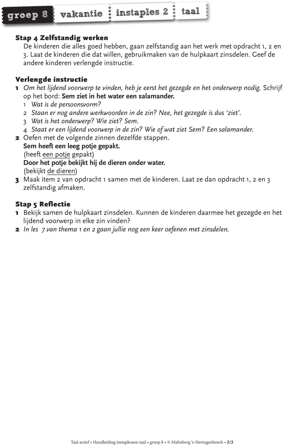 Verlengde instructie 1 Om het lijdend voorwerp te vinden, heb je eerst het gezegde en het onderwerp nodig. Schrijf op het bord: Sem ziet in het water een salamander. 1 Wat is de persoonsvorm?