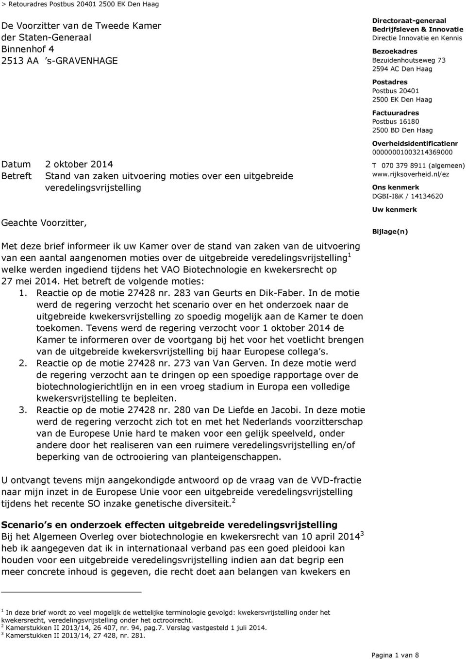 uitvoering moties over een uitgebreide veredelingsvrijstelling Overheidsidentificatienr 00000001003214369000 T 070 379 8911 (algemeen) www.rijksoverheid.