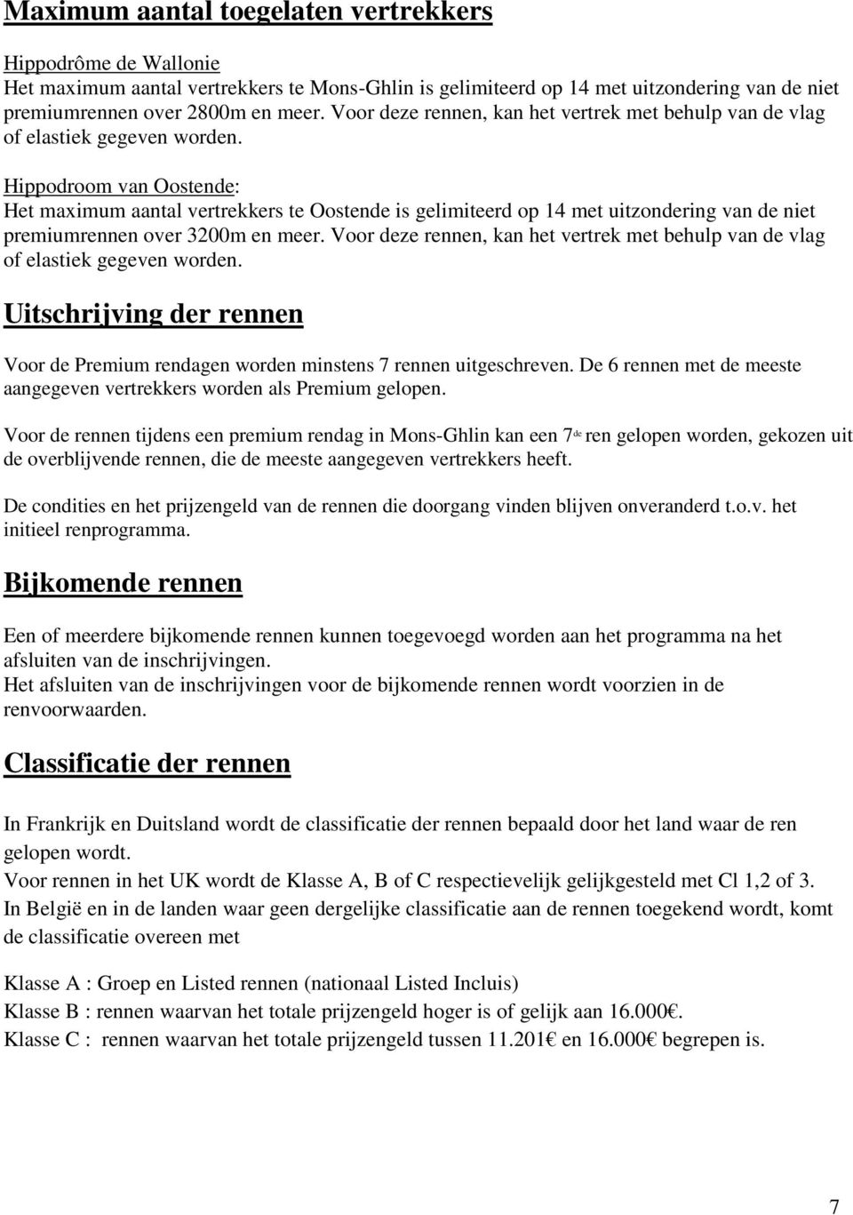 Hippodroom van Oostende: Het maximum aantal vertrekkers te Oostende is gelimiteerd op 14 met uitzondering van de niet premiumrennen over 3200m en meer.