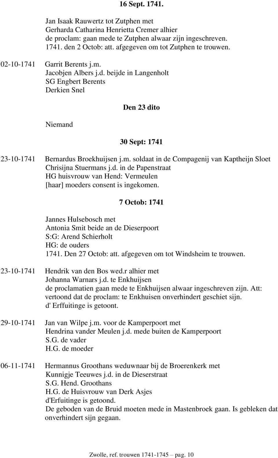 beijde in Langenholt SG Engbert Berents Derkien Snel Niemand Den 23 dito 30 Sept: 1741 23-10-1741 Bernardus Broekhuijsen j.m. soldaat in de Compagenij van Kaptheijn Sloet Chrisijna Stuermans j.d. in de Papenstraat HG huisvrouw van Hend: Vermeulen [haar] moeders consent is ingekomen.