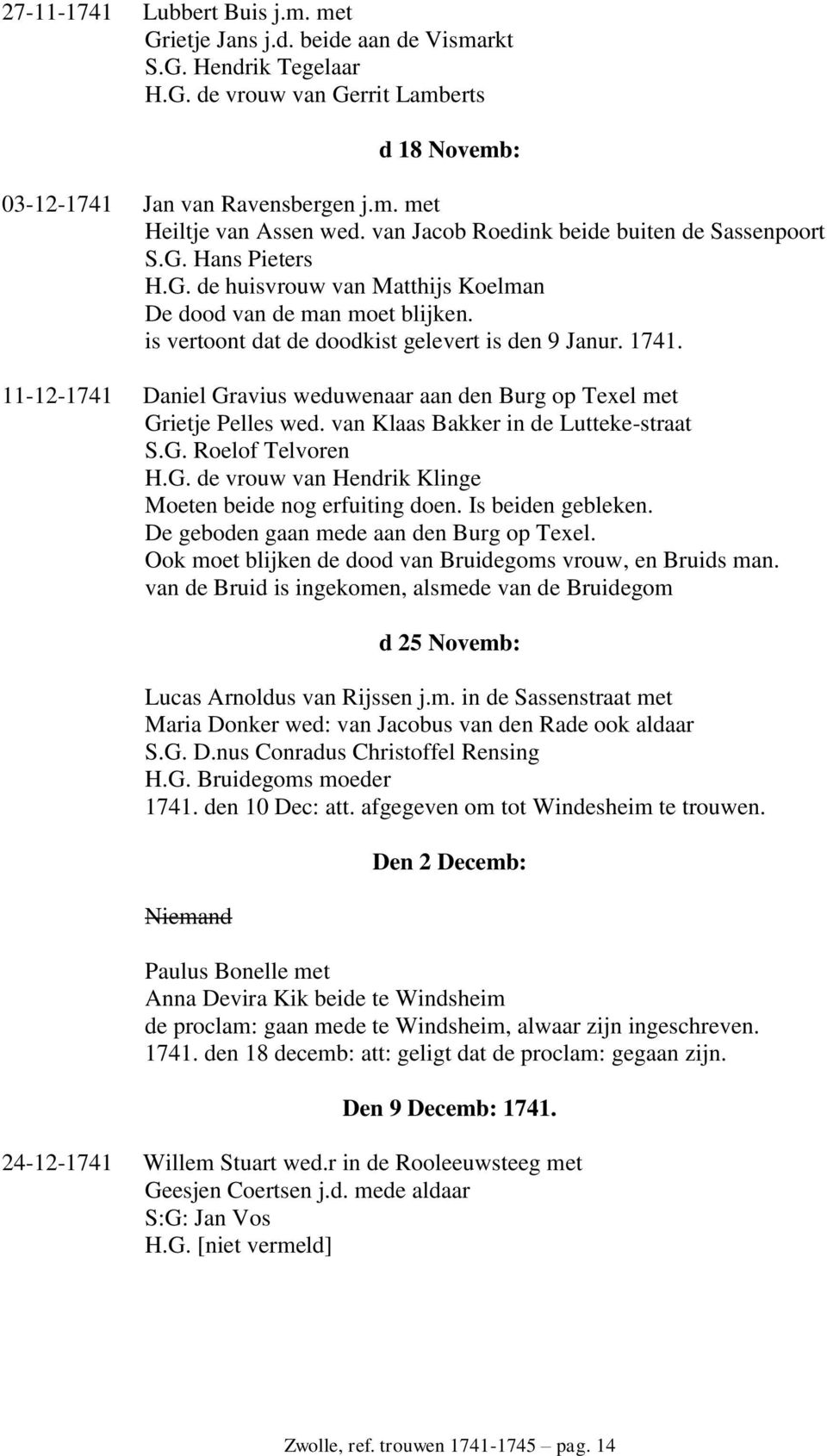 11-12-1741 Daniel Gravius weduwenaar aan den Burg op Texel met Grietje Pelles wed. van Klaas Bakker in de Lutteke-straat S.G. Roelof Telvoren H.G. de vrouw van Hendrik Klinge Moeten beide nog erfuiting doen.